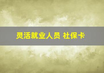 灵活就业人员 社保卡